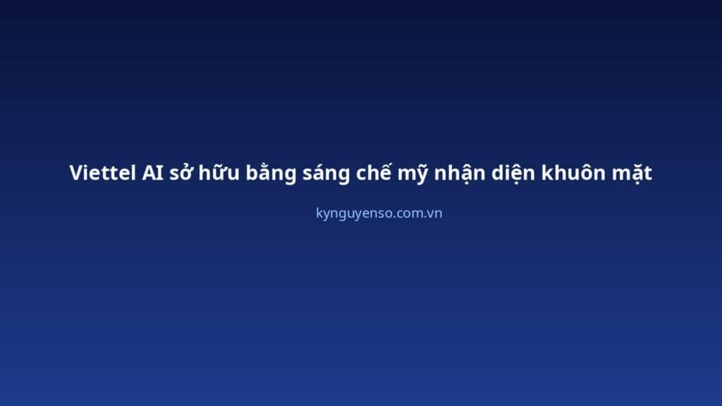 Viettel AI, bằng sáng chế Mỹ giải bài toán khuôn mặt che khuất 2026